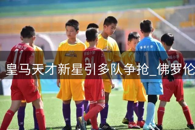 皇马天才新星引多队争抢 佛罗伦萨接近租借阿根廷小将